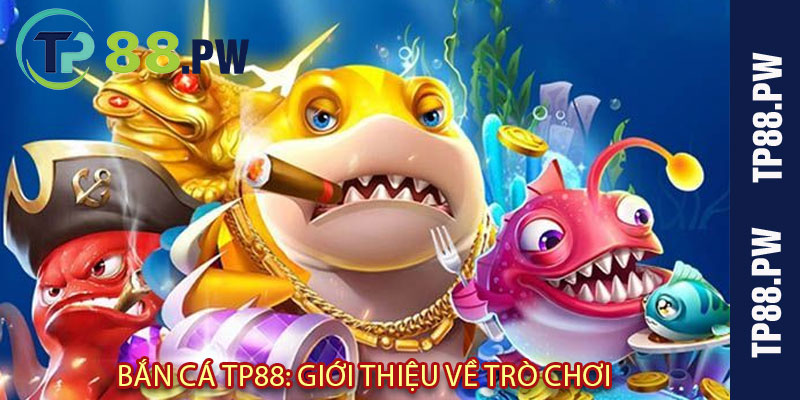 Bắn Cá TP88: Giới thiệu về trò chơi