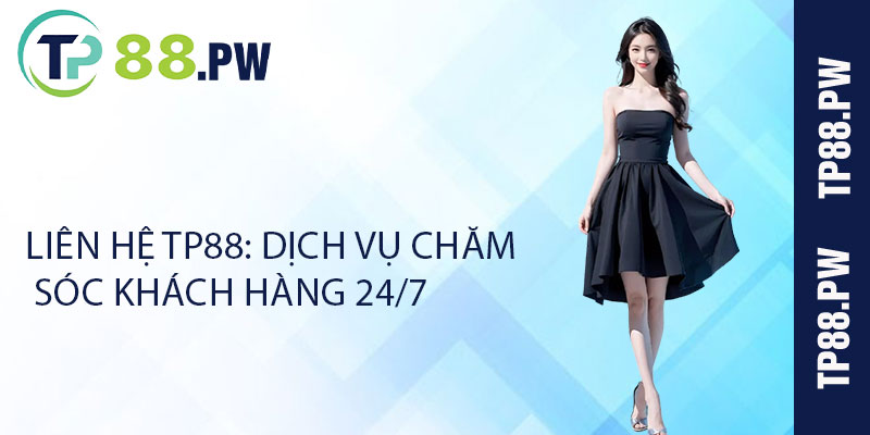 Liên hệ TP88: Dịch vụ chăm sóc khách hàng 24/7