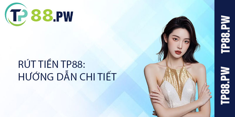 Rút Tiền TP88: Hướng Dẫn Chi Tiết