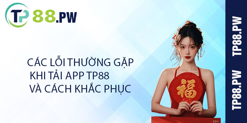 Các lỗi thường gặp khi Tải App TP88 và cách khắc phục