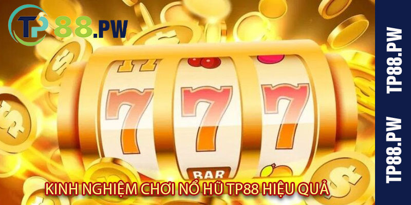 Kinh Nghiệm Chơi Nổ Hũ TP88 Hiệu Quả