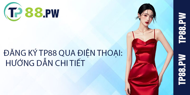 Đăng ký TP88 qua điện thoại: Hướng dẫn chi tiết