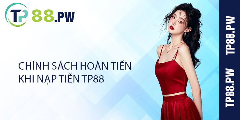 Chính Sách Hoàn Tiền Khi Nạp Tiền TP88