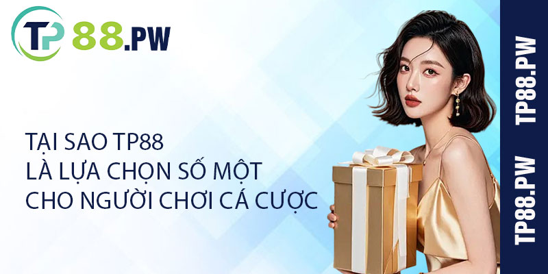 Tại Sao TP88 Là Lựa Chọn Số Một Cho Người Chơi Cá Cược